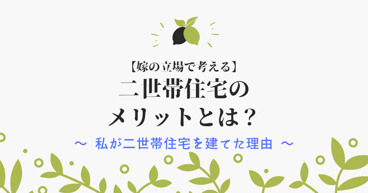 嫁の立場で考える 二世帯住宅のメリットとは 私が二世帯住宅を建てた理由 ゆったり二世帯暮らし